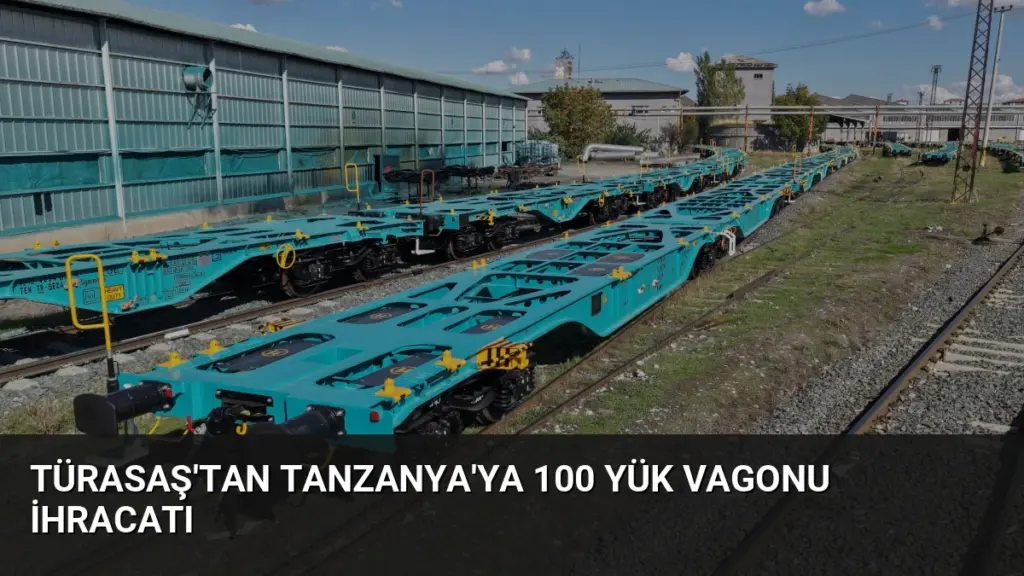 TÜRASAŞ'tan Tanzanya'ya 100 Yük Vagonu İhracatı