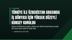 Türkiye ile Özbekistan Arasında İş Dünyası İçin Yüksek Düzeyli Konsey Kuruldu