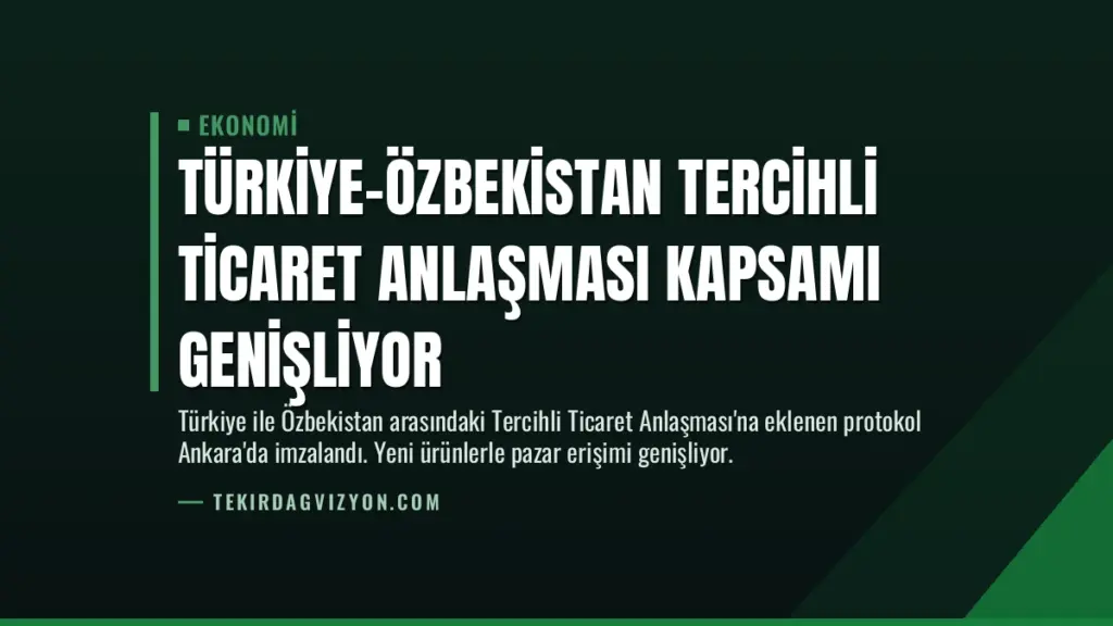 Türkiye-Özbekistan Tercihli Ticaret Anlaşması Kapsamı Genişliyor