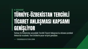 Türkiye-Özbekistan Tercihli Ticaret Anlaşması Kapsamı Genişliyor