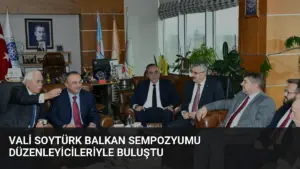 Vali Soytürk Balkan Sempozyumu Düzenleyicileriyle Buluştu