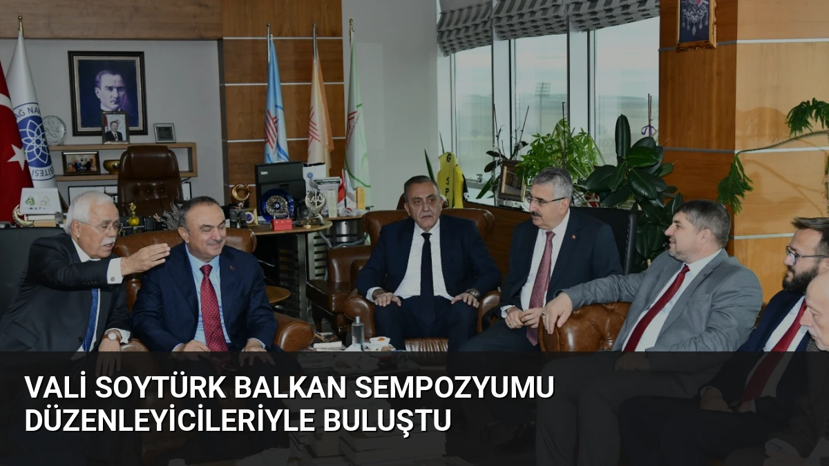 Vali Soytürk Balkan Sempozyumu Düzenleyicileriyle Buluştu