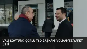 Vali Soytürk, Çorlu TSO Başkanı Volkan'ı Ziyaret Etti