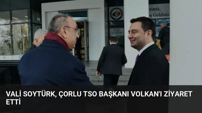 Vali Soytürk, Çorlu TSO Başkanı Volkan'ı Ziyaret Etti